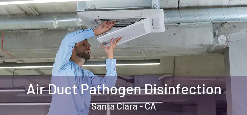 Air Duct Pathogen Disinfection Santa Clara - CA