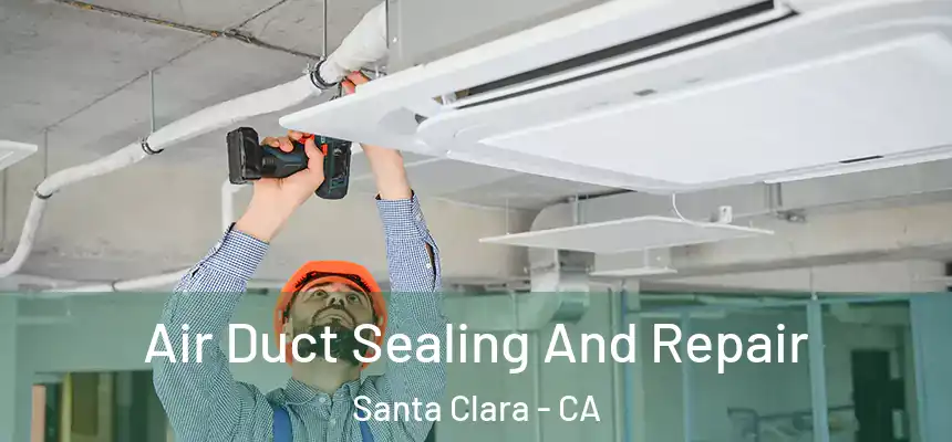Air Duct Sealing And Repair Santa Clara - CA