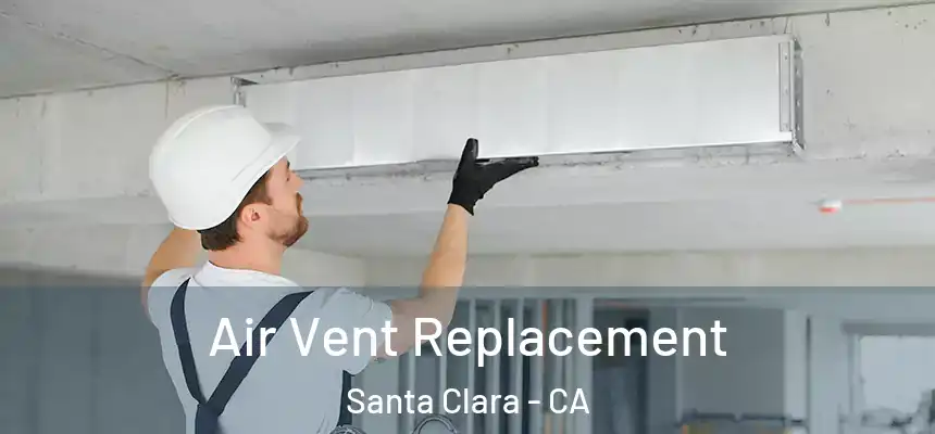 Air Vent Replacement Santa Clara - CA