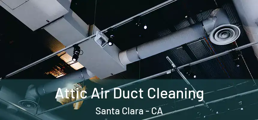 Attic Air Duct Cleaning Santa Clara - CA
