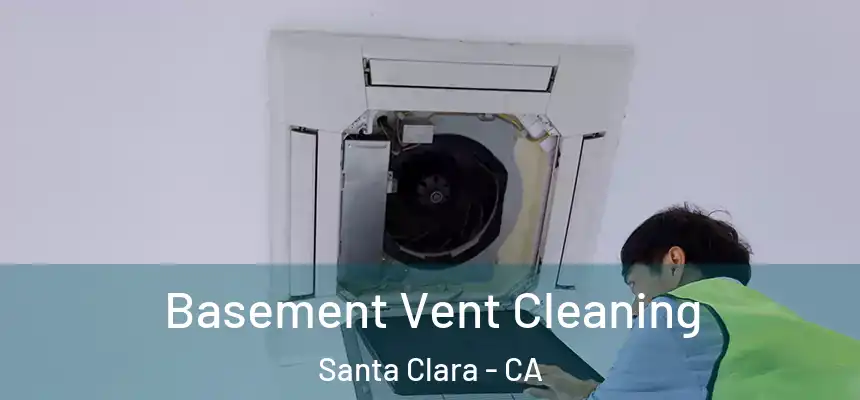 Basement Vent Cleaning Santa Clara - CA