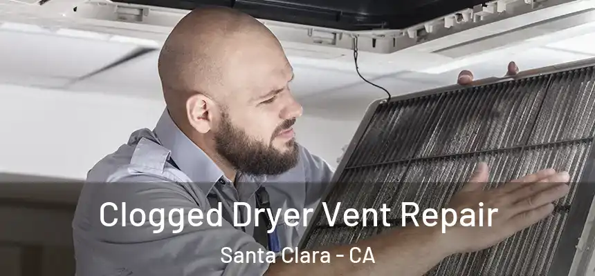 Clogged Dryer Vent Repair Santa Clara - CA