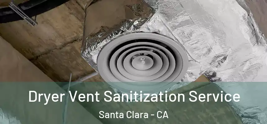 Dryer Vent Sanitization Service Santa Clara - CA