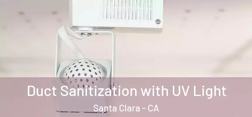 Duct Sanitization with UV Light Santa Clara - CA