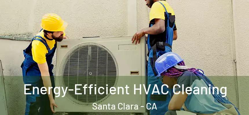  Energy-Efficient HVAC Cleaning Santa Clara - CA