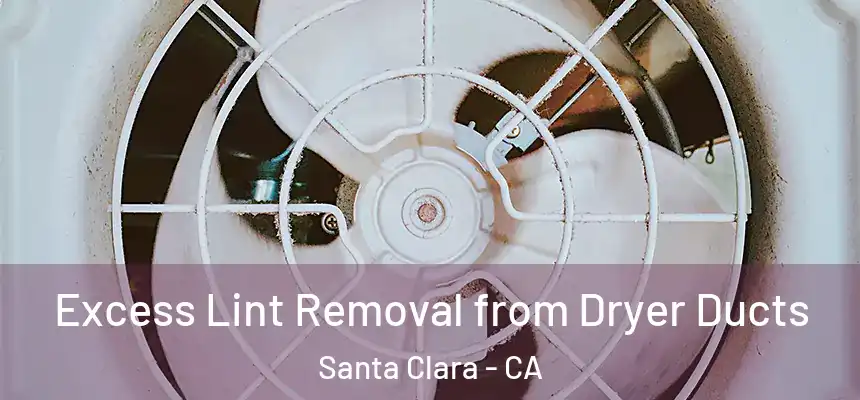 Excess Lint Removal from Dryer Ducts Santa Clara - CA