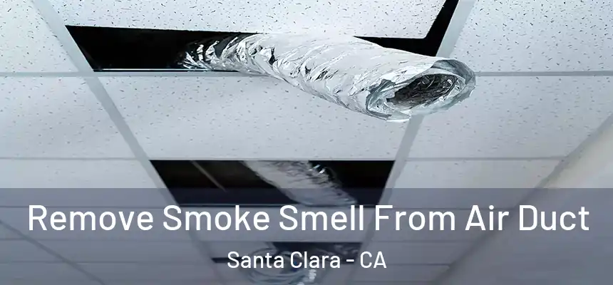 Remove Smoke Smell From Air Duct Santa Clara - CA