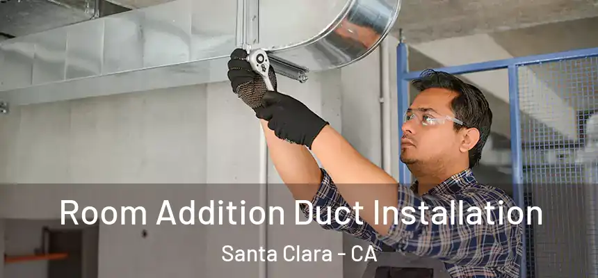 Room Addition Duct Installation Santa Clara - CA