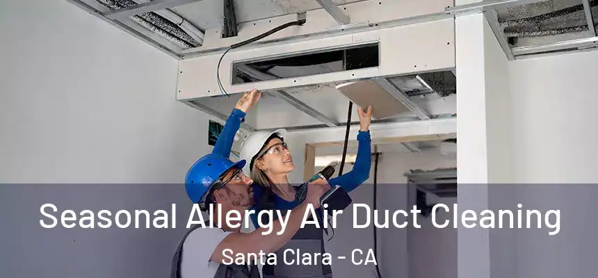 Seasonal Allergy Air Duct Cleaning Santa Clara - CA