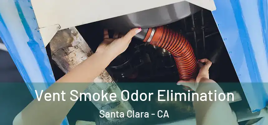 Vent Smoke Odor Elimination Santa Clara - CA